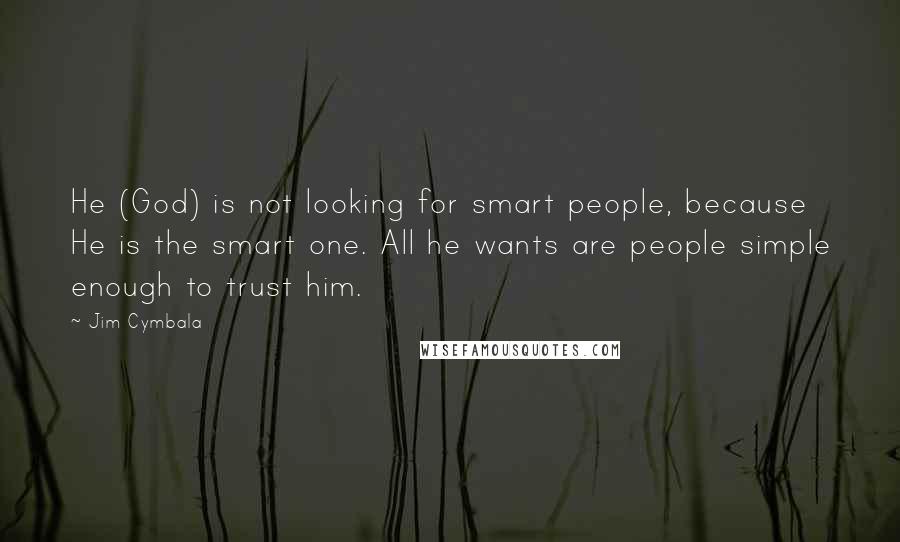 Jim Cymbala Quotes: He (God) is not looking for smart people, because He is the smart one. All he wants are people simple enough to trust him.