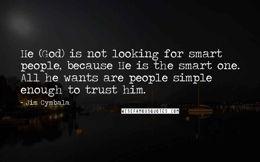 Jim Cymbala Quotes: He (God) is not looking for smart people, because He is the smart one. All he wants are people simple enough to trust him.