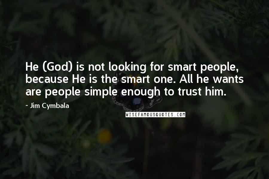 Jim Cymbala Quotes: He (God) is not looking for smart people, because He is the smart one. All he wants are people simple enough to trust him.