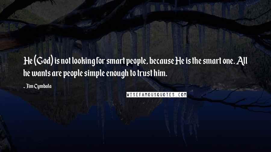 Jim Cymbala Quotes: He (God) is not looking for smart people, because He is the smart one. All he wants are people simple enough to trust him.