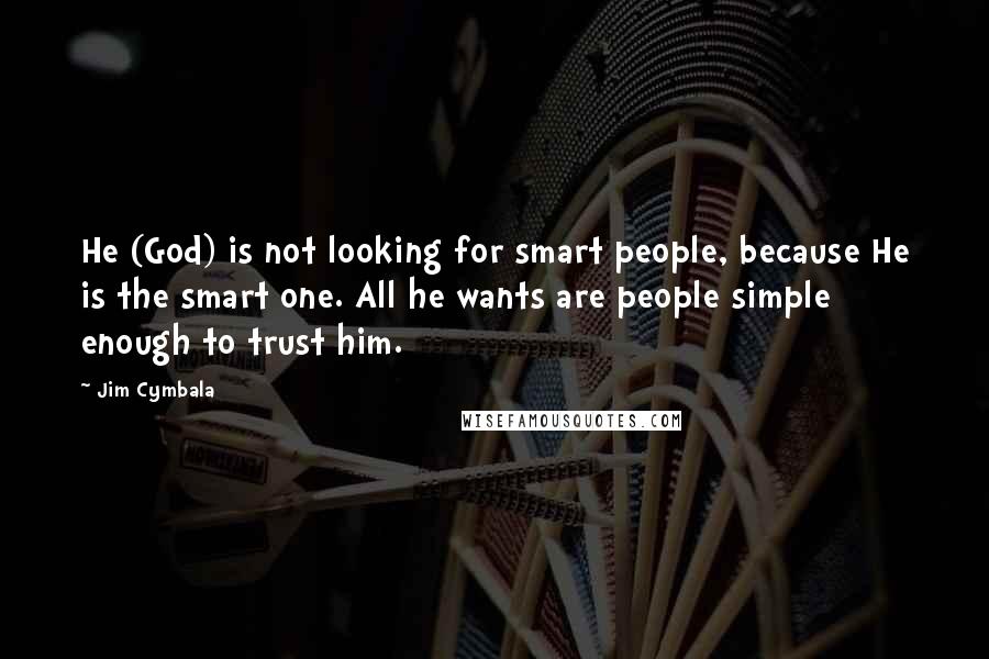 Jim Cymbala Quotes: He (God) is not looking for smart people, because He is the smart one. All he wants are people simple enough to trust him.