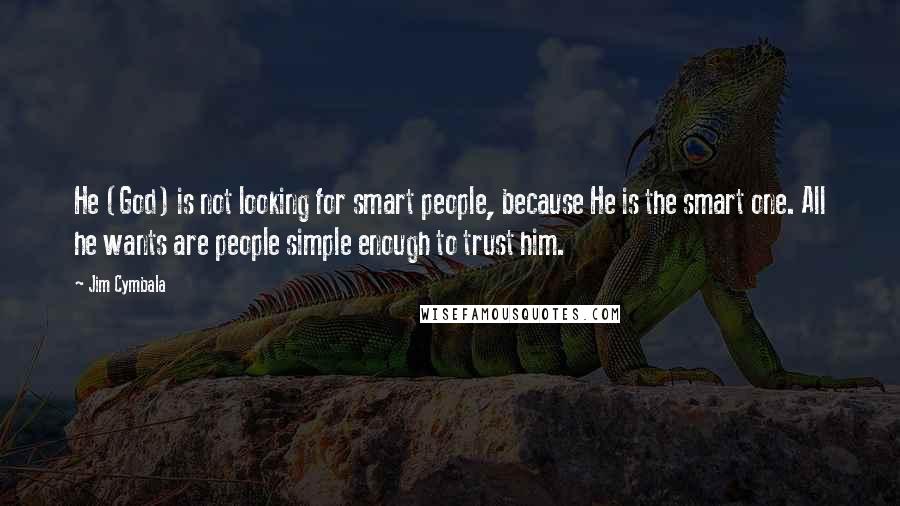 Jim Cymbala Quotes: He (God) is not looking for smart people, because He is the smart one. All he wants are people simple enough to trust him.