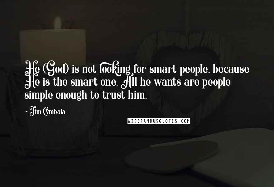 Jim Cymbala Quotes: He (God) is not looking for smart people, because He is the smart one. All he wants are people simple enough to trust him.