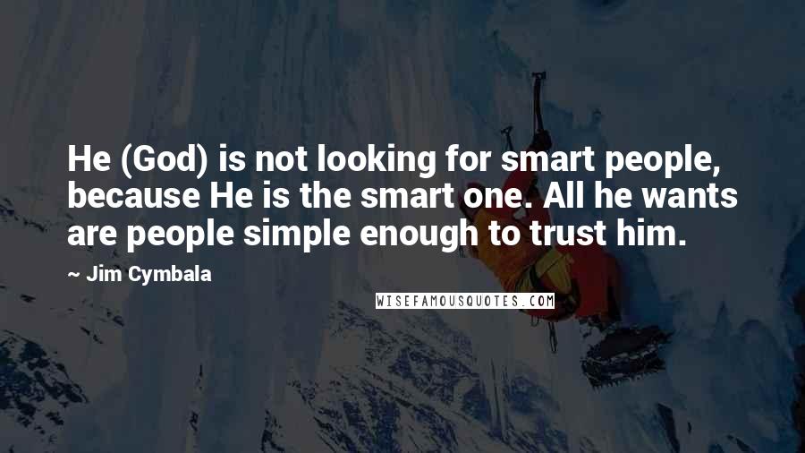 Jim Cymbala Quotes: He (God) is not looking for smart people, because He is the smart one. All he wants are people simple enough to trust him.