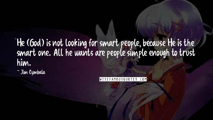 Jim Cymbala Quotes: He (God) is not looking for smart people, because He is the smart one. All he wants are people simple enough to trust him.