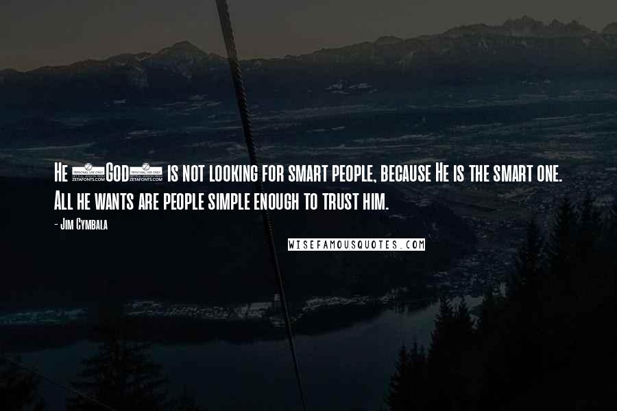 Jim Cymbala Quotes: He (God) is not looking for smart people, because He is the smart one. All he wants are people simple enough to trust him.