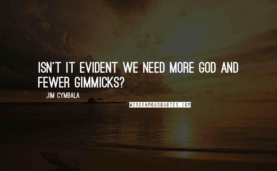 Jim Cymbala Quotes: Isn't it evident we need more God and fewer gimmicks?