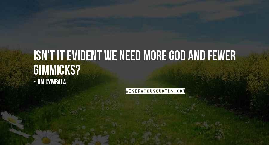 Jim Cymbala Quotes: Isn't it evident we need more God and fewer gimmicks?