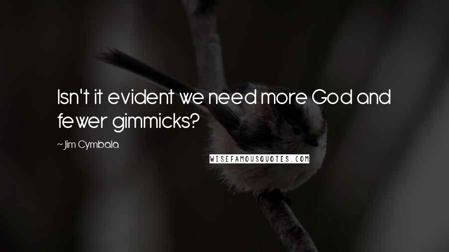 Jim Cymbala Quotes: Isn't it evident we need more God and fewer gimmicks?