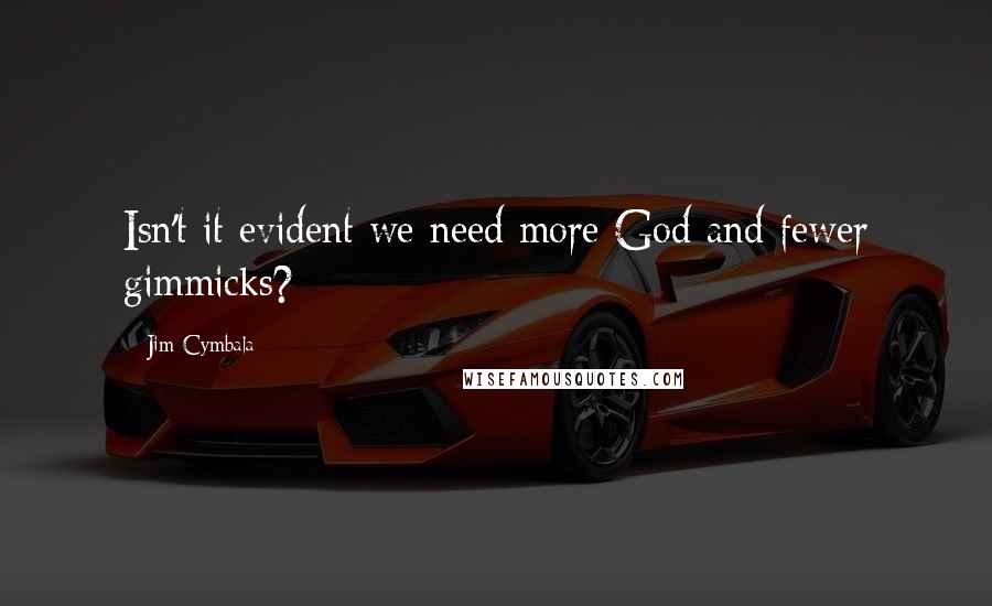 Jim Cymbala Quotes: Isn't it evident we need more God and fewer gimmicks?