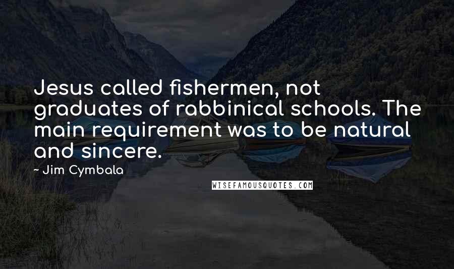 Jim Cymbala Quotes: Jesus called fishermen, not graduates of rabbinical schools. The main requirement was to be natural and sincere.
