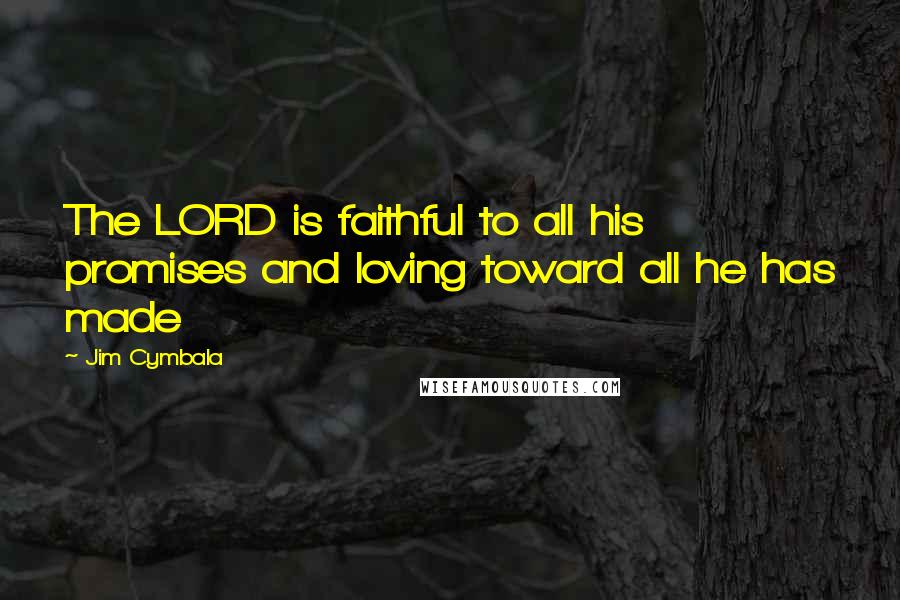 Jim Cymbala Quotes: The LORD is faithful to all his promises and loving toward all he has made