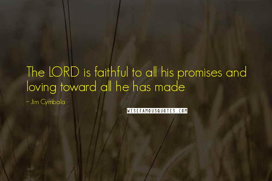Jim Cymbala Quotes: The LORD is faithful to all his promises and loving toward all he has made
