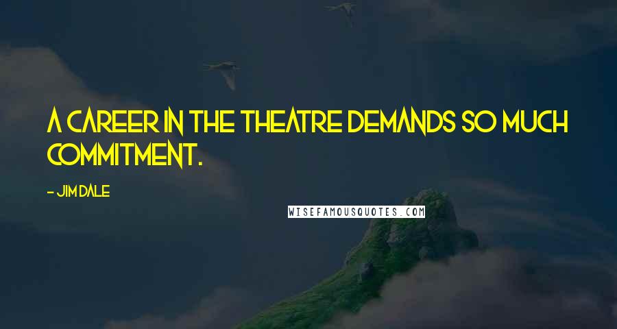 Jim Dale Quotes: A career in the theatre demands so much commitment.