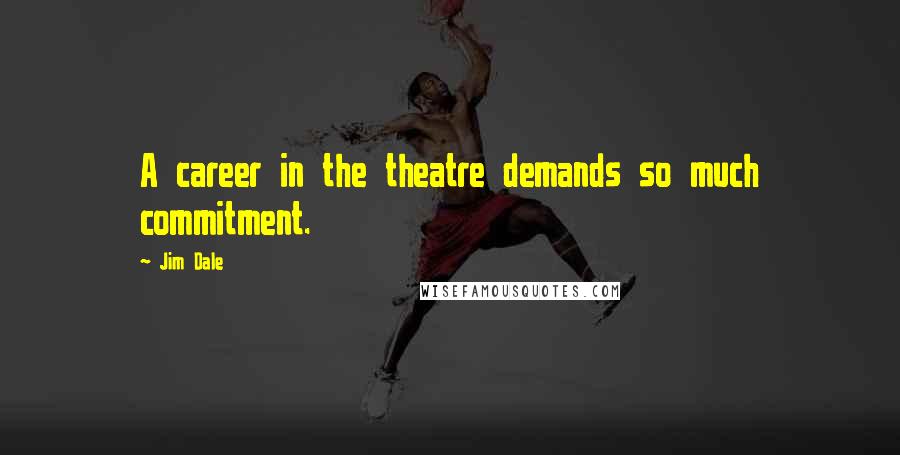 Jim Dale Quotes: A career in the theatre demands so much commitment.