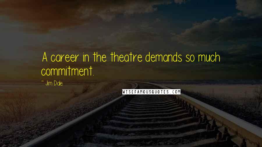 Jim Dale Quotes: A career in the theatre demands so much commitment.
