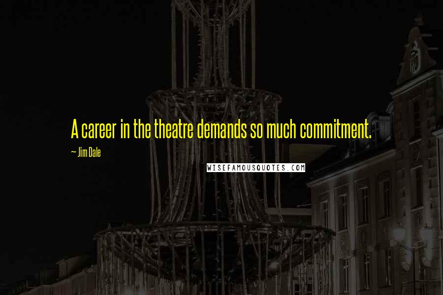 Jim Dale Quotes: A career in the theatre demands so much commitment.