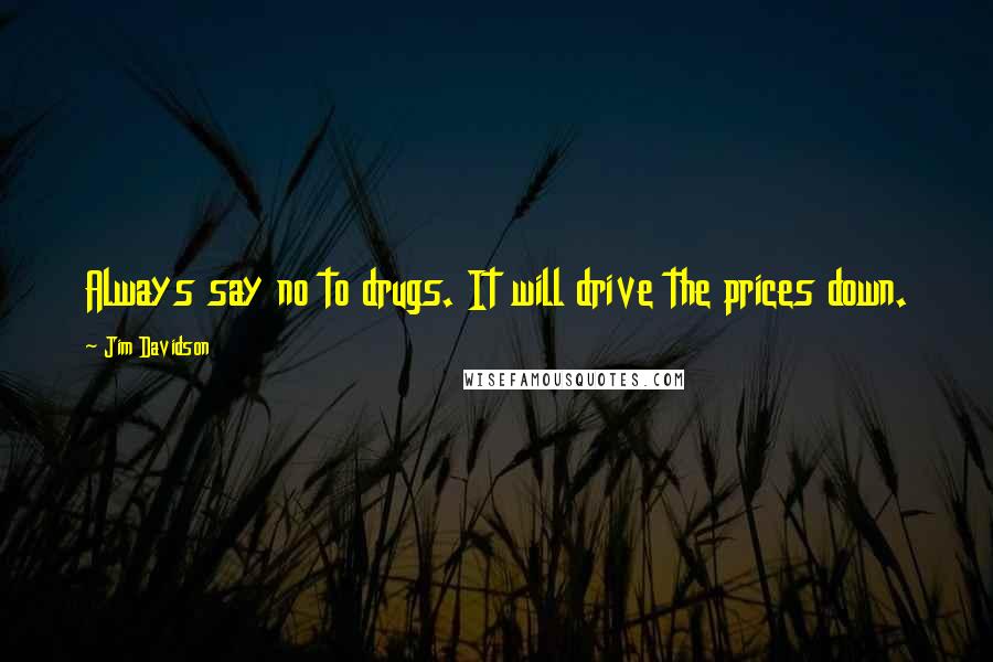 Jim Davidson Quotes: Always say no to drugs. It will drive the prices down.