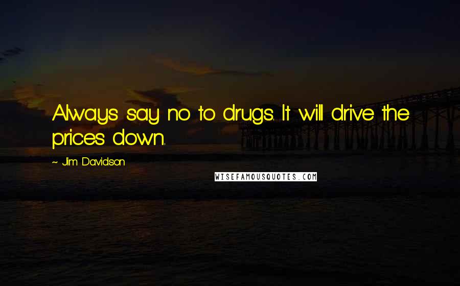 Jim Davidson Quotes: Always say no to drugs. It will drive the prices down.