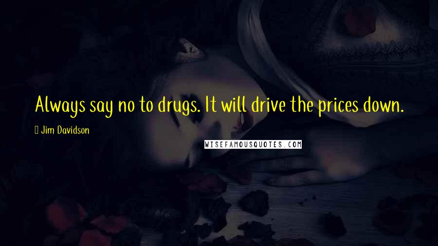 Jim Davidson Quotes: Always say no to drugs. It will drive the prices down.