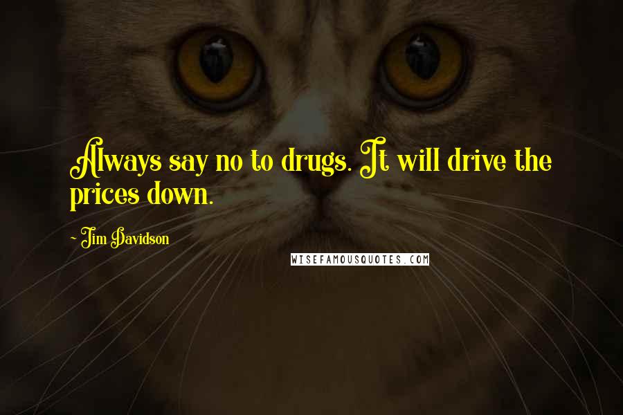 Jim Davidson Quotes: Always say no to drugs. It will drive the prices down.