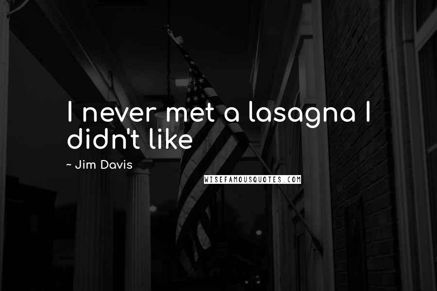 Jim Davis Quotes: I never met a lasagna I didn't like