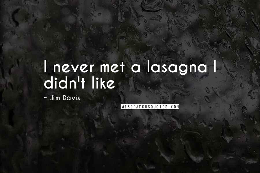Jim Davis Quotes: I never met a lasagna I didn't like