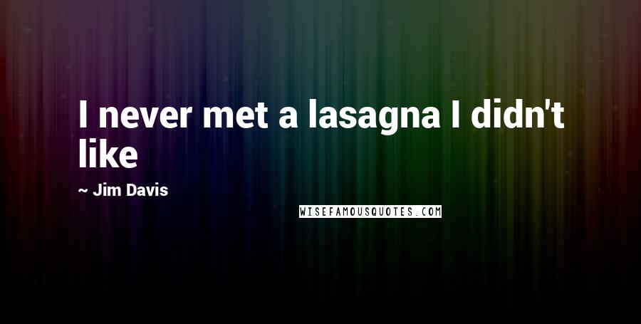 Jim Davis Quotes: I never met a lasagna I didn't like