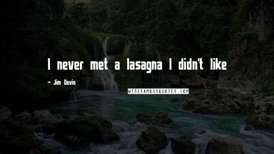 Jim Davis Quotes: I never met a lasagna I didn't like