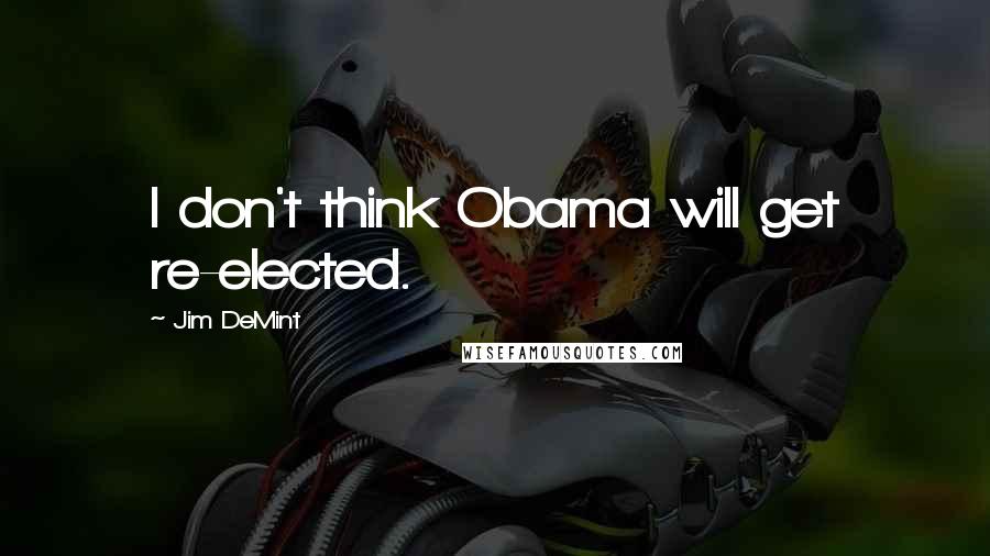 Jim DeMint Quotes: I don't think Obama will get re-elected.