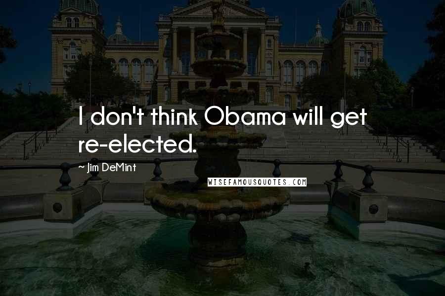 Jim DeMint Quotes: I don't think Obama will get re-elected.