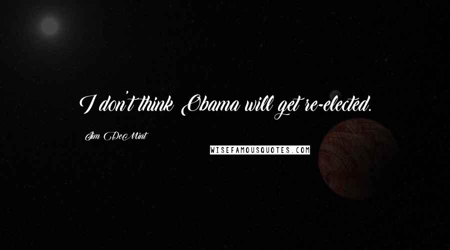 Jim DeMint Quotes: I don't think Obama will get re-elected.