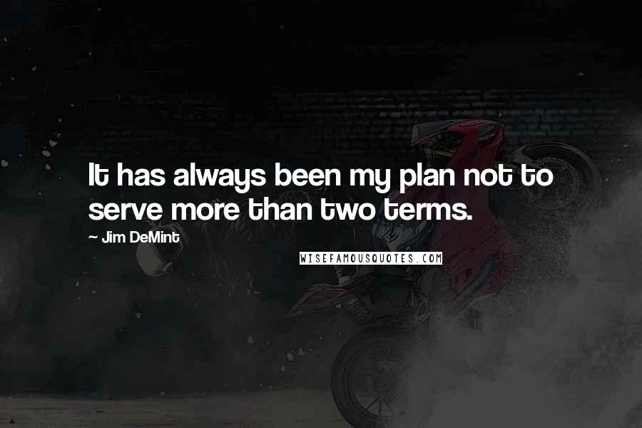 Jim DeMint Quotes: It has always been my plan not to serve more than two terms.