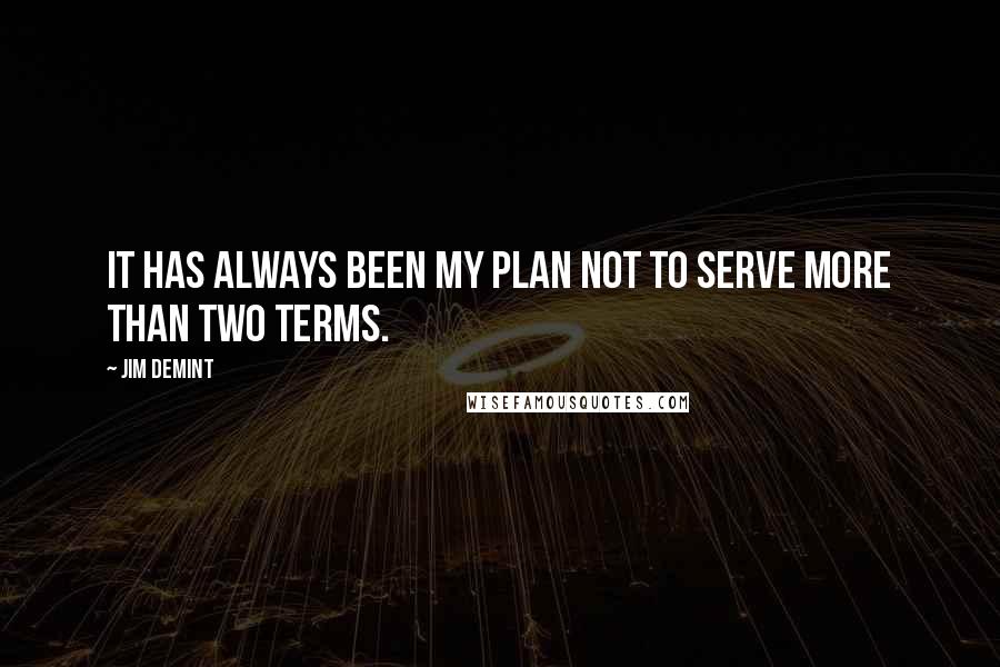 Jim DeMint Quotes: It has always been my plan not to serve more than two terms.
