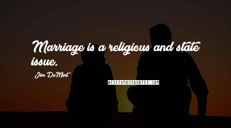 Jim DeMint Quotes: Marriage is a religious and state issue.