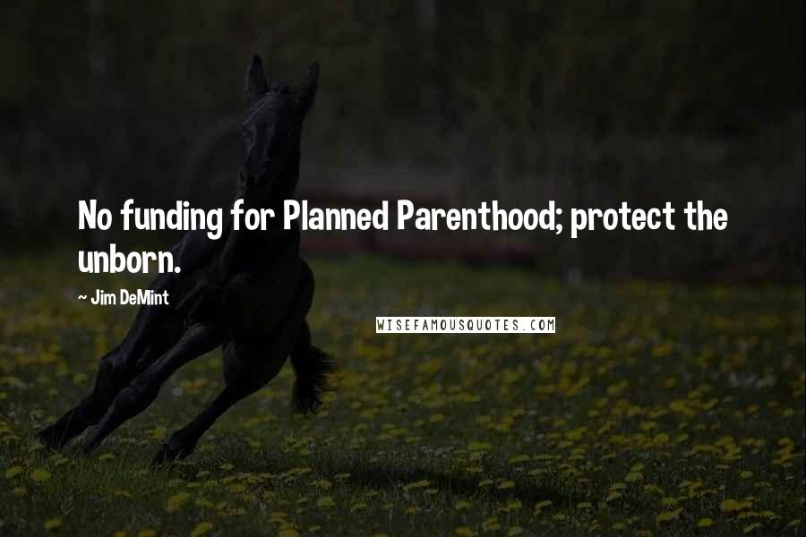 Jim DeMint Quotes: No funding for Planned Parenthood; protect the unborn.