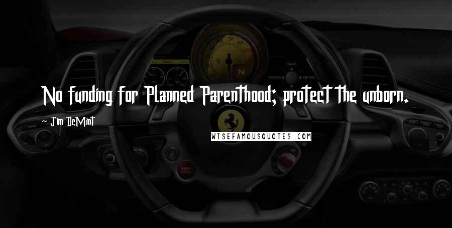 Jim DeMint Quotes: No funding for Planned Parenthood; protect the unborn.