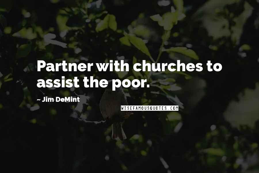 Jim DeMint Quotes: Partner with churches to assist the poor.