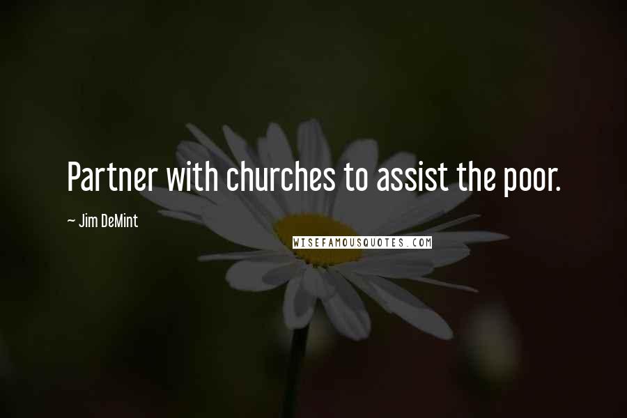 Jim DeMint Quotes: Partner with churches to assist the poor.