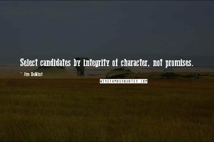 Jim DeMint Quotes: Select candidates by integrity of character, not promises.