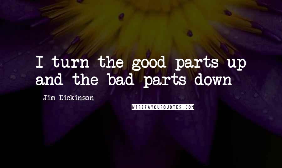 Jim Dickinson Quotes: I turn the good parts up and the bad parts down