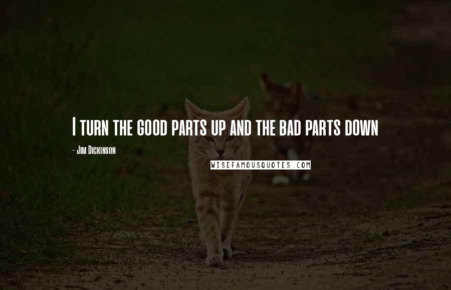 Jim Dickinson Quotes: I turn the good parts up and the bad parts down