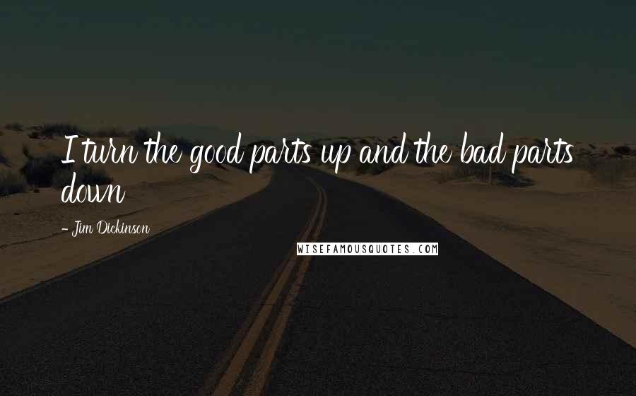 Jim Dickinson Quotes: I turn the good parts up and the bad parts down