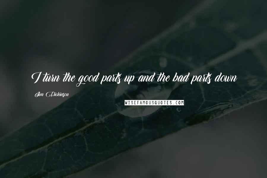 Jim Dickinson Quotes: I turn the good parts up and the bad parts down