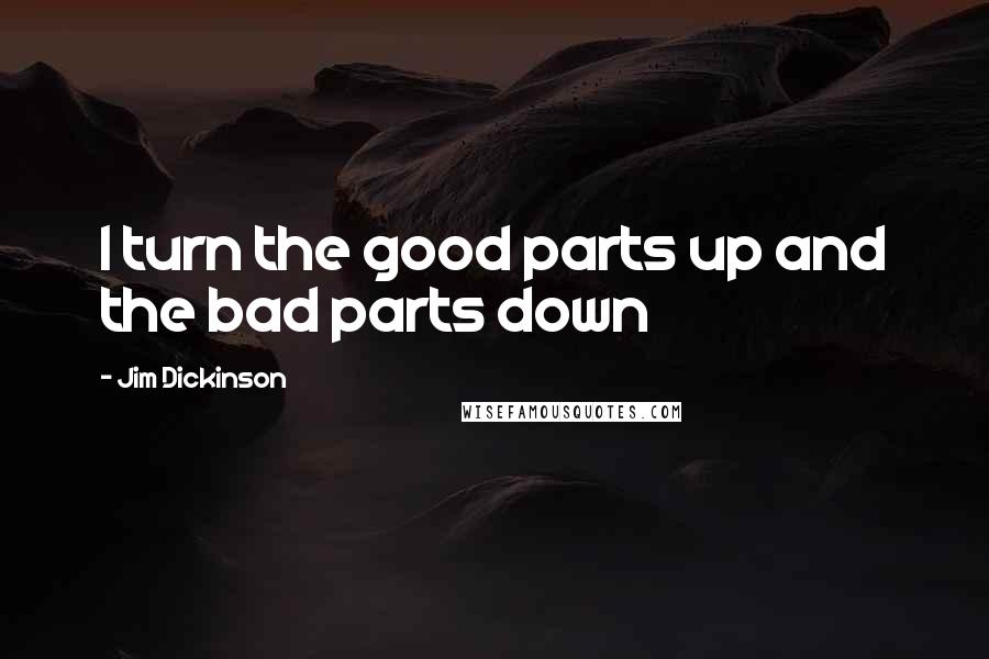 Jim Dickinson Quotes: I turn the good parts up and the bad parts down