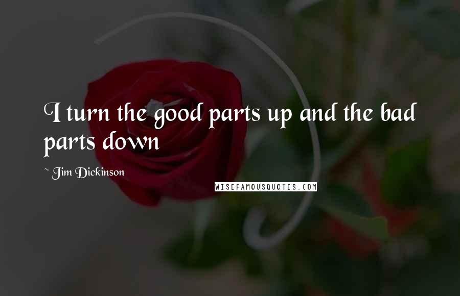 Jim Dickinson Quotes: I turn the good parts up and the bad parts down