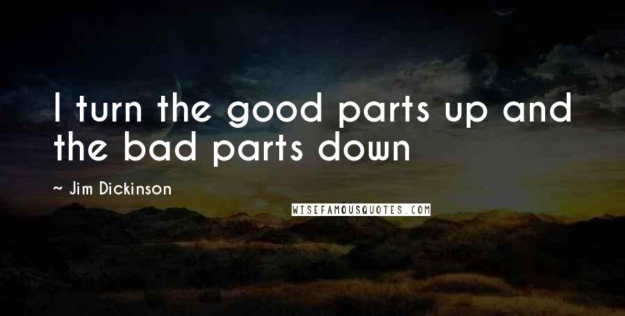 Jim Dickinson Quotes: I turn the good parts up and the bad parts down