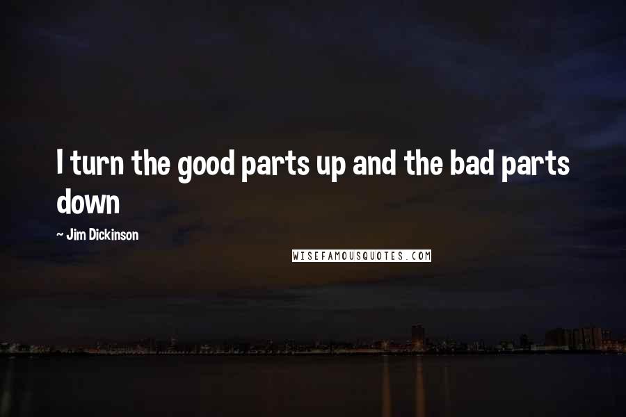 Jim Dickinson Quotes: I turn the good parts up and the bad parts down