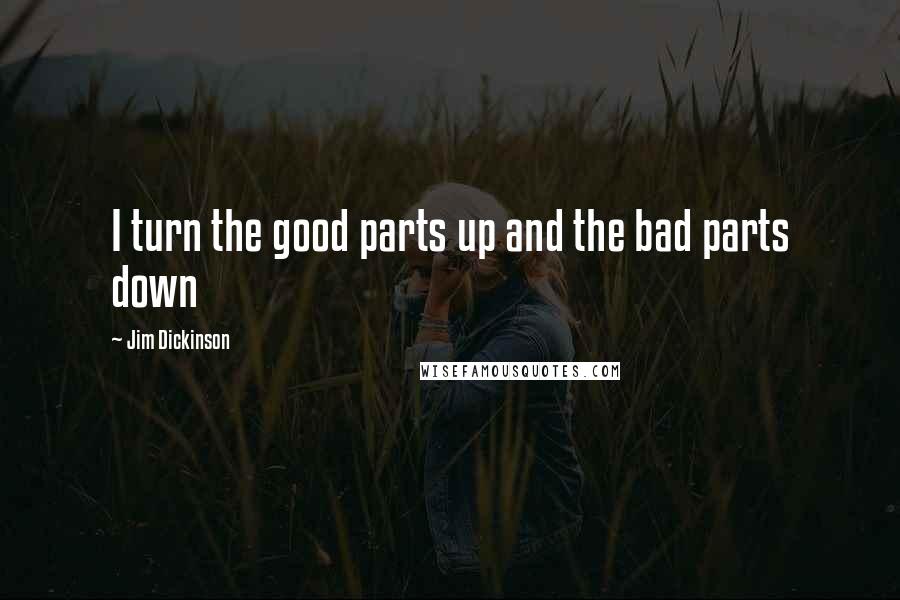 Jim Dickinson Quotes: I turn the good parts up and the bad parts down