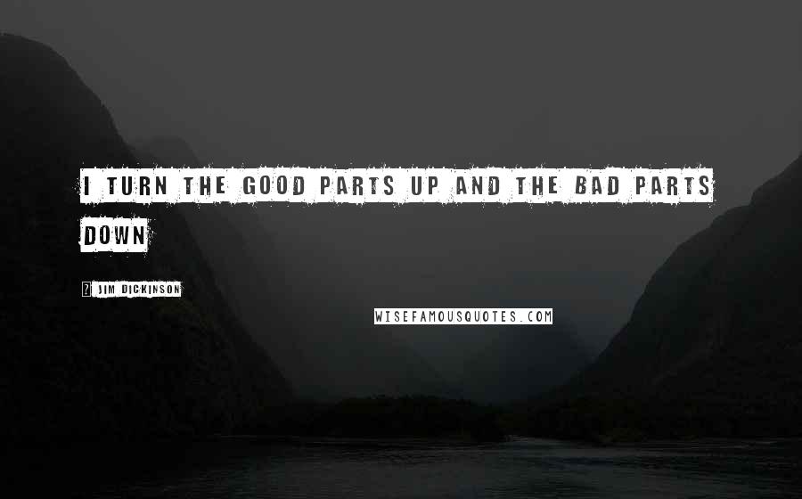 Jim Dickinson Quotes: I turn the good parts up and the bad parts down